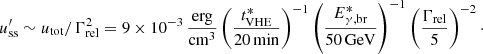 $$ \begin{aligned} u^{\prime }_{\rm ss}\sim u_{\rm tot}/\Gamma _{\rm rel}^2 = 9\times 10^{-3}\,\frac{\mathrm{erg}}{\mathrm{cm}^{3}} \left( \frac{t^{*}_{\rm VHE}}{20\,\mathrm{min}} \right)^{-1} \left( \frac{E^{*}_{\rm \gamma ,br}}{50\,\mathrm{GeV}} \right)^{-1} \left( \frac{\Gamma _{\rm rel}}{5} \right)^{-2}\cdot \end{aligned} $$