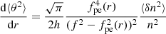 $$ \begin{aligned} \frac{\mathrm{d}\langle \theta ^2\rangle }{\mathrm{d}r} = \frac{\sqrt{\pi }}{2h}\frac{f_{\rm pe}^4(r)}{(f^2 - f_{\rm pe}^2(r))^2}\frac{\langle \delta n^2\rangle }{n^2} \end{aligned} $$
