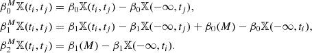 $$ \begin{aligned}&\beta ^{M}_0 \mathbb{X} (t_i,t_j) = \beta _0\mathbb{X} (t_i,t_j) - \beta _0 \mathbb{X} (-\infty ,t_j), \nonumber \\&\beta ^{M}_1 \mathbb{X} (t_i,t_j) = \beta _1\mathbb{X} (t_i,t_j) - \beta _1 \mathbb{X} (-\infty ,t_j) + \beta _{0}(M) - \beta _{0} \mathbb{X} (-\infty ,t_i),\nonumber \\&\beta ^{M}_2 \mathbb{X} (t_i,t_j) = \beta _{1}(M) - \beta _{1} \mathbb{X} (-\infty ,t_i). \end{aligned} $$