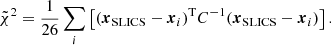 $$ \begin{aligned} \tilde{\chi }^2 = \frac{1}{26} \sum _i\left[(\boldsymbol{x}_{\rm SLICS}-\boldsymbol{x}_i)^\mathrm{T}C^{-1}(\boldsymbol{x}_{\rm SLICS}-\boldsymbol{x}_i)\right]. \end{aligned} $$