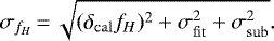 \begin{equation*}\sigma_{f_H}\,{=}\,\sqrt{ (\delta_{\mathrm{cal}} f_H)^2 + \sigma_{\mathrm{fit}}^2 + \sigma_{\mathrm{sub}}^2}. \end{equation*}
