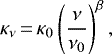 \begin{eqnarray*} \kappa_{\nu}\,{=}\,\kappa_0\left(\frac{\nu}{\nu_0}\right)^{\beta}, \end{eqnarray*}