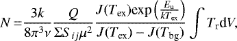 \begin{equation*} N \,{=} \frac{3k}{8\pi^3\nu} \frac{Q}{\Sigma S_{ij}\mu^2} \frac{J(T_{\textrm{ex}}) \textrm{exp}\left(\frac{E_{\textrm{u}}}{kT_{\textrm{ex}}}\right) }{J(T_{\textrm{ex}})-J(T_{\textrm{bg}})} \int T_{\textrm{r}}\textrm{d} V, \end{equation*}