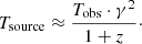 $$ \begin{aligned} T_{\rm source} \approx \frac{T_{\rm obs} \cdot \gamma ^2}{1+z}\cdot \end{aligned} $$