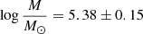 $ \log{\frac{{M}}{{M}_\odot}}=5.38\pm0.15 $
