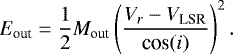 \begin{equation*} E_{\textrm{out}} = \frac{1}{2} M_{\textrm{out}} \left(\frac{V_r - V_{\textrm{LSR}}}{\textrm{cos}(i)} \right)^2. \end{equation*}