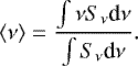 \begin{equation*} \langle\nu\rangle = \frac{\int \nu S{_{\nu}} \textrm{d}\nu}{\int S{_{\nu}} \textrm{d}\nu}. \end{equation*}