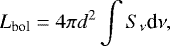 \begin{equation*} L_{\textrm{bol}}=4\pi d^2 \int S_{\nu} {\textrm{d}}\nu, \end{equation*}