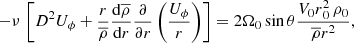 $$ \begin{aligned} - \nu \, \left[D^2 U_{\phi } + \displaystyle \frac{r}{\overline{\rho }} \displaystyle \frac{\mathrm{d} \overline{\rho }}{\mathrm{d} r} \displaystyle \frac{\partial }{\partial r} \left( \displaystyle \frac{U_{\phi }}{r} \right) \right]= 2 \Omega _0 \sin {\theta } \displaystyle \frac{V_0 r{_0^2} \, \rho _0}{\overline{\rho } r^2} ,\end{aligned} $$