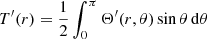 $$ \begin{aligned} T^{\prime }(r) = \displaystyle \frac{1}{2} \displaystyle \int _0^{\pi } \Theta ^{\prime }(r,\theta ) \sin {\theta } \, \mathrm{d} \theta \end{aligned} $$