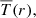 $ \overline{T}(r), $
