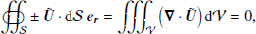 $$ \begin{aligned} \oiint _{\mathcal{S} } \pm ~ {\boldsymbol{\tilde{U}}} \cdot \mathrm{d} \mathcal{S} ~ {\boldsymbol{e_r}} = \int \int \int _{\mathcal{V} } \left( {\boldsymbol{\nabla }} \cdot {\boldsymbol{\tilde{U}}} \right) \mathrm{d} \mathcal{V} = 0 ,\end{aligned} $$