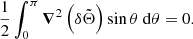 $$ \begin{aligned} \displaystyle \frac{1}{2} \int _{0}^{\pi } {\boldsymbol{\nabla }}^2 \left( \delta \tilde{\Theta } \right) \sin {\theta } ~ \mathrm{d} \theta = 0 .\end{aligned} $$
