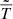 $ \tilde{\overline{T}} $