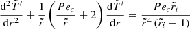 $$ \begin{aligned} \displaystyle \frac{\mathrm{d}^2 \tilde{T}^{\prime }}{\mathrm{d} r^2} + \displaystyle \frac{1}{\tilde{r}} \left(\displaystyle \frac{Pe_c}{\tilde{r}} + 2 \right) \displaystyle \frac{\mathrm{d} \tilde{T}^{\prime }}{\mathrm{d} r} = \displaystyle \frac{Pe_c \tilde{r}_i}{\tilde{r}^4 \left( \tilde{r}_i - 1 \right)} \end{aligned} $$
