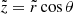 $ \tilde{z} = \tilde{r} \cos{\theta} $