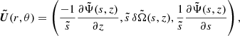 $$ \begin{aligned} {\boldsymbol{\tilde{U}}}(r,\theta ) = \left( \displaystyle \frac{-1}{\tilde{s}} \displaystyle \frac{\partial \tilde{\Psi }(s,z)}{\partial z}, \tilde{s} \, \delta \tilde{\Omega }(s,z), \displaystyle \frac{1}{\tilde{s}} \displaystyle \frac{\partial \tilde{\Psi }(s,z)}{\partial s} \right) ,\end{aligned} $$