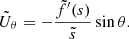 $$ \begin{aligned} \tilde{U}_{\theta } = - \displaystyle \frac{\tilde{f}^{\prime }(s)}{\tilde{s}} \sin {\theta } .\end{aligned} $$