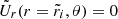 $ \tilde{U}_r(r=\tilde{r}_i,\theta) = 0 $
