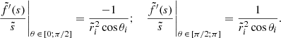 $$ \begin{aligned} \left. \displaystyle \frac{\tilde{f}^{\prime }(s)}{\tilde{s}} \right|_{\theta \, \in \, [0 ; \pi /2]} = \displaystyle \frac{-1}{\tilde{r}_i^2 \cos {\theta _i}}; \quad \left. \displaystyle \frac{\tilde{f}^{\prime }(s)}{\tilde{s}} \right|_{\theta \, \in \, [\pi /2 ; \pi ]} = \displaystyle \frac{1}{\tilde{r}_i^2 \cos {\theta _i}} .\end{aligned} $$