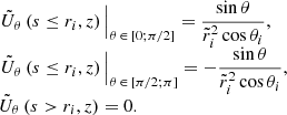 $$ \begin{aligned} \begin{array}{lll} \left. \tilde{U}_{\theta }\,(s \le r_i,z) \, \right|_{\theta \, \in \, [0 ; \pi /2]} = \displaystyle \frac{\sin \theta }{\tilde{r}_i^2 \cos \theta _i}, \\ \left. \tilde{U}_{\theta }\,(s \le r_i,z) \, \right|_{\theta \, \in \, [\pi /2 ; \pi ]} = -\displaystyle \frac{\sin \theta }{\tilde{r}_i^2 \cos \theta _i}, \\ \tilde{U}_{\theta }\,(s>r_i,z) = 0. \end{array} \end{aligned} $$