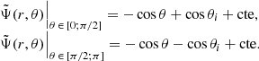 $$ \begin{aligned} \begin{array}{lll} \left. \tilde{\Psi }(r,\theta ) \right|_{\theta \, \in \, [0 ; \pi /2]} = - \cos {\theta } + \cos {\theta _i} + \mathrm{cte}, \\ \left. \tilde{\Psi }(r,\theta ) \right|_{\theta \, \in \, [\pi /2 ; \pi ]} = - \cos {\theta } - \cos {\theta _i} + \mathrm{cte}. \end{array} \end{aligned} $$
