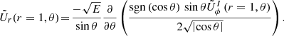 $$ \begin{aligned} \tilde{U}_r(r=1,\theta ) \! =\! \displaystyle \frac{- \sqrt{E}}{\sin \theta } \displaystyle \frac{\partial }{\partial \theta } \left( \displaystyle \frac{\mathrm{sgn} \left(\cos {\theta }\right) \, \sin \theta \tilde{U}_{\phi }^{I}\left(r=1,\theta \right)}{2 \sqrt{\left| \cos \theta \right|}} \right) .\end{aligned} $$