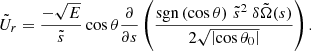 $$ \begin{aligned} \tilde{U}_r = \displaystyle \frac{- \sqrt{E}}{\tilde{s}} \cos {\theta } \displaystyle \frac{\partial }{\partial s} \left( \displaystyle \frac{\mathrm{sgn} \left(\cos {\theta }\right) \, \tilde{s}^2 ~ \delta \tilde{\Omega }(s)}{2 \sqrt{\left| \cos \theta _0 \right|}} \right) .\end{aligned} $$