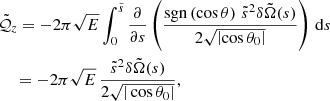 $$ \begin{aligned}&\tilde{\mathcal{Q} }_z = - 2 \pi \sqrt{E} \displaystyle \int _{0}^{\tilde{s}} \frac{\partial }{\partial s} \left( \displaystyle \frac{\mathrm{sgn} \left(\cos {\theta }\right) \, \tilde{s}^2 \delta \tilde{\Omega }(s)}{2 \sqrt{\left|\cos {\theta _0}\right|}} \right) \, \mathrm{d} s \nonumber \\&\ \ \ \ = - 2 \pi \sqrt{E} \, \displaystyle \frac{\tilde{s}^2 \delta \tilde{\Omega }(s)}{2 \sqrt{|\cos {\theta _0}|}}, \end{aligned} $$