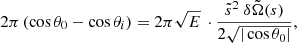 $$ \begin{aligned} 2 \pi \left( \cos {\theta _0} - \cos {\theta _i} \right) = 2 \pi \sqrt{E} \, \cdot \displaystyle \frac{\tilde{s}^2 ~ \delta \tilde{\Omega }(s)}{2 \sqrt{|\cos {\theta _0}|}} ,\end{aligned} $$