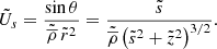 $$ \begin{aligned} \tilde{U}_s = \displaystyle \frac{\sin {\theta }}{\tilde{\overline{\rho }} \, \tilde{r}^2} = \displaystyle \frac{\tilde{s}}{\tilde{\overline{\rho }} \left(\tilde{s}^2 + \tilde{z}^2 \right)^{3/2}} .\end{aligned} $$