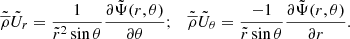 $$ \begin{aligned} \tilde{\overline{\rho }} \tilde{U}_r = \displaystyle \frac{1}{\tilde{r}^2 \sin {\theta }} \displaystyle \frac{\partial \tilde{\Psi }(r,\theta )}{\partial \theta } ; \quad \tilde{\overline{\rho }} \tilde{U}_\theta = \displaystyle \frac{-1}{\tilde{r} \sin {\theta }} \displaystyle \frac{\partial \tilde{\Psi }(r,\theta )}{\partial r} .\end{aligned} $$