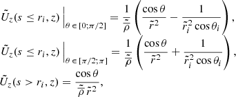 $$ \begin{aligned} \begin{array}{lll} \left. \tilde{U}_z(s \le r_i,z) \, \right|_{\theta \, \in \, [0 ; \pi /2]} = \displaystyle \frac{1}{\tilde{\overline{\rho }}} \left( \displaystyle \frac{\cos {\theta }}{\tilde{r}^2} - \displaystyle \frac{1}{\tilde{r}_i^2 \cos {\theta _i}} \right), \\ \left. \tilde{U}_z(s \le r_i,z) \, \right|_{\theta \, \in \, [\pi /2 ; \pi ]}= \displaystyle \frac{1}{\tilde{\overline{\rho }}} \left( \displaystyle \frac{\cos {\theta }}{\tilde{r}^2} + \displaystyle \frac{1}{\tilde{r}_i^2 \cos {\theta _i}} \right), \\ \tilde{U}_z(s>r_i,z) = \displaystyle \frac{\cos {\theta }}{\tilde{\overline{\rho }} \, \tilde{r}^2}, \end{array} \end{aligned} $$