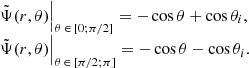 $$ \begin{aligned} \begin{array}{lll} \left. \tilde{\Psi }(r,\theta ) \right|_{\theta \, \in \, [0 ; \pi /2]} = - \cos {\theta } + \cos {\theta _i},\\ \left. \tilde{\Psi }(r,\theta ) \right|_{\theta \, \in \, [\pi /2 ; \pi ]} = - \cos {\theta } - \cos {\theta _i}. \end{array} \end{aligned} $$