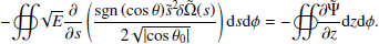 $$ \begin{aligned} -\! \oiint \!\! \sqrt{E} \displaystyle \frac{\partial }{\partial s} \left( \displaystyle \frac{\mathrm{sgn} \left(\cos {\theta }\right) \! \tilde{s}^2 \! \delta \tilde{\Omega }(s)}{2 \sqrt{\left| \cos \theta _0 \right|}} \right) \mathrm{d} s \mathrm{d} \phi = -\! \oiint \!\! \displaystyle \frac{\partial \tilde{\Psi }}{\partial z} \mathrm{d} z \mathrm{d} \phi .\end{aligned} $$