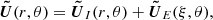 $ {{\boldsymbol{\tilde{U}}}}(r,\theta) = {{\boldsymbol{\tilde{U}}}}_{I}(r,\theta) + {{\boldsymbol{\tilde{U}}}}_E(\xi,\theta), $
