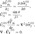 $$ \begin{aligned} \begin{array}{l} 2 \displaystyle \frac{\partial \tilde{U}_{\phi _I}^{(0)}}{\partial z} = \displaystyle \frac{\partial \, \delta \tilde{\Theta }_I^{(0)}}{\partial \theta }, \\ \tilde{U}_{s_I}^{(0)} = \displaystyle \frac{\sin {\theta }}{\tilde{r}^2}, \\ \tilde{U}_{r_I}^{(0)} \displaystyle \frac{\mathrm{d} \tilde{\overline{T}}_{\mathrm{m}}}{\mathrm{d} r} = {\boldsymbol{\nabla }}^2 \delta \tilde{\Theta }_I^{(0)}, \\ {\boldsymbol{\nabla }} \cdot {\boldsymbol{\tilde{U}_I}}^{(0)} = 0. \end{array} \end{aligned} $$