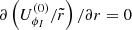 $ \partial \left({U}_{\phi_I}^{(0)} / \tilde{r} \right) / \partial r = 0 $