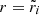 $ r=\tilde{r}_i $