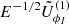 $ E^{-1/2} \tilde{U}_{\phi_I}^{(1)} $