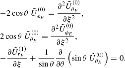 $$ \begin{aligned} \begin{array}{l} - 2 \cos {\theta } ~ \tilde{U}_{\phi _E}^{(0)} = \displaystyle \frac{\partial ^2 \tilde{U}_{\theta _E}^{(0)}}{\partial \xi ^2}, \\ 2 \cos {\theta } ~ \tilde{U}_{\theta _E}^{(0)} = \displaystyle \frac{\partial ^2 \tilde{U}_{\phi _E}^{(0)}}{\partial \xi ^2}, \\ - \displaystyle \frac{\partial \tilde{U}_{r_E}^{(1)}}{\partial \xi } + \displaystyle \frac{1}{\sin {\theta }} \displaystyle \frac{\partial }{\partial \theta } \left( \sin \theta ~ \tilde{U}_{\theta _E}^{(0)} \right) = 0. \end{array} \end{aligned} $$