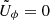 $ \tilde{U}_{\phi}=0 $