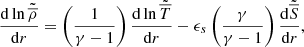 $$ \begin{aligned} \displaystyle \frac{\mathrm{d} \ln {\tilde{\overline{\rho }}}}{\mathrm{d} r} = \left(\displaystyle \frac{1}{\gamma - 1}\right) \displaystyle \frac{\mathrm{d} \ln \tilde{\overline{T}}}{\mathrm{d} r} - \epsilon _s \left(\displaystyle \frac{\gamma }{\gamma - 1}\right) \displaystyle \frac{\mathrm{d} \tilde{\overline{S}}}{\mathrm{d} r} ,\end{aligned} $$