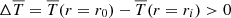 $ \Delta \overline{T} = \overline{T}(r=r_0) - \overline{T}(r=r_i) > 0 $