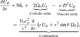 $$ \begin{aligned}&\displaystyle \frac{\partial U_{\phi }}{\partial t} + \mathrm{NL} + \underbrace{2 \Omega _0 U_s}_{\mathrm{Coriolis\ term}} -\underbrace{\nu \, D^2 U_{\phi }}_{\mathrm{Viscous\ term}}\nonumber \\ &\qquad \quad = \underbrace{\displaystyle \frac{V_0 r{_0^2}}{r^3} \displaystyle \frac{\partial }{\partial r} \left(r U_{\phi } + r^2 \sin {\theta } \, \Omega _0 \right)}_{\mathrm{Contraction}} ,\end{aligned} $$