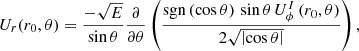 $$ \begin{aligned} U_r(r_0,\theta ) = \displaystyle \frac{- \sqrt{E}}{\sin \theta } \displaystyle \frac{\partial }{\partial \theta } \left( \displaystyle \frac{\mathrm{sgn} \left( \cos {\theta } \right) \, \sin \theta \, U_{\phi }^{I}\left(r_0,\theta \right)}{2 \sqrt{\left| \cos \theta \right|}} \right) ,\end{aligned} $$