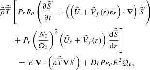 $$ \begin{aligned}&\tilde{\overline{\rho }} \tilde{\overline{T}} \left[P_r R_o \left( \displaystyle \frac{\partial \tilde{S}^{^{\prime }}}{\partial t} \right. + \left( \left( {\boldsymbol{\tilde{U}}} + \tilde{V}_f(r) {\boldsymbol{e}}_r \right) \cdot {\boldsymbol{\nabla }} \right) \tilde{S}^{^{\prime }} \right) \nonumber \\ &\qquad + P_r \left( \displaystyle \frac{N_0}{\Omega _0} \right)^2 \left( \tilde{U}_r + \tilde{V}_f(r)\right) \left. \displaystyle \frac{\mathrm{d} \tilde{\overline{S}}}{\mathrm{d} r} \right]\nonumber \\ &\qquad \ \ = E ~ {\boldsymbol{\nabla }} \cdot \left( \tilde{\overline{\rho }} \tilde{\overline{T}} {\boldsymbol{\nabla }} \tilde{S}^{^{\prime }} \right) + D_i Pe_c E^2 \tilde{\mathcal{Q} }{_{\nu }}, \end{aligned} $$