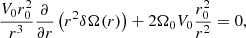 $$ \begin{aligned} \displaystyle \frac{V_0 r_0^2}{r^3} \displaystyle \frac{\partial }{\partial r} \left( r^2 \delta \Omega (r) \right) + 2 \Omega _0 V_0 \displaystyle \frac{r_0^2}{r^2} = 0 ,\end{aligned} $$