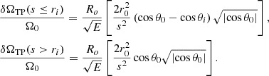 $$ \begin{aligned}&\displaystyle \frac{\delta \Omega _{\mathrm{TP}}(s \le r_i)}{\Omega _0} = \displaystyle \frac{R_o}{\sqrt{E}} \left[\displaystyle \frac{2r_0^2}{s^2} \left( \cos \theta _0 - \cos \theta _i \right) \sqrt{\left|\cos \theta _0\right|} \right], \nonumber \\&\displaystyle \frac{\delta \Omega _{\mathrm{TP}}(s > r_i)}{\Omega _0} = \displaystyle \frac{R_o}{\sqrt{E}} \left[\displaystyle \frac{2r_0^2}{s^2} \cos \theta _0 \sqrt{\left|\cos \theta _0\right|} \right]. \end{aligned} $$