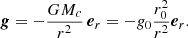 $$ \begin{aligned} {\boldsymbol{ g}} = - \displaystyle \frac{G M_c}{r^2} \, {\boldsymbol{e}}_r = - { g}_0 \displaystyle \frac{r_0^2}{r^2} {\boldsymbol{e}}_r. \end{aligned} $$